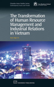 Title: The Transformation of Human Resource Management and Industrial Relations in Vietnam, Author: Anne Vo