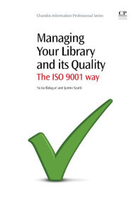 Title: Managing Your Library and its Quality: The ISO 9001 Way, Author: Núria Balagué