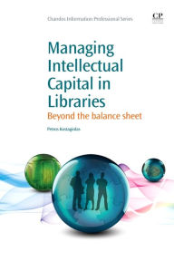 Title: Managing Intellectual Capital in Libraries: Beyond the Balance Sheet, Author: Petros Kostagiolas