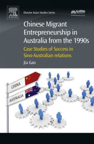 Title: Chinese Migrant Entrepreneurship in Australia from the 1990s: Case Studies of Success in Sino-Australian Relations, Author: Jia Gao