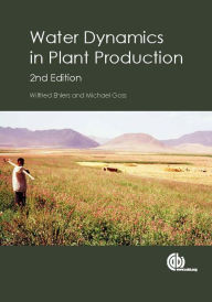 Title: Water Dynamics in Plant Production / Wilfried Ehlers, University of Geottingen, Germany and Michael Goss, University of Guelph, Canda, Author: Wilfred Ehlers