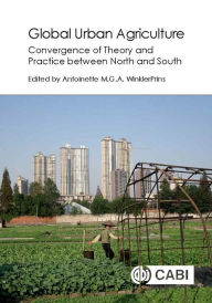 Title: Global Urban Agriculture: Convergence of Theory and Practice between North and South, Author: Antoinette WinklerPrins