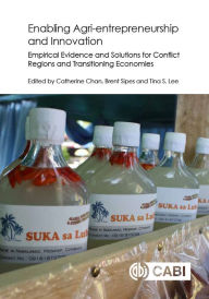 Title: Enabling Agri-entrepreneurship and Innovation: Empirical Evidence and Solutions for Conflict Regions and Transitioning Economies, Author: Catherine Chan