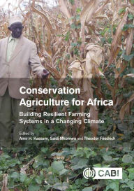 Title: Conservation Agriculture for Africa: Building Resilient Farming Systems in a Changing Climate, Author: Amir Kassam