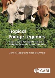 Title: Tropical Forage Legumes: Harnessing the Potential of Desmanthus and Other Genera for Heavy Clay Soils, Author: John R. Lazier