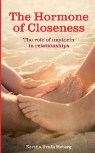 Title: The Hormone of Closeness: The Role of Oxytocin in Relationships, Author: Kerstin Uvnas Moberg