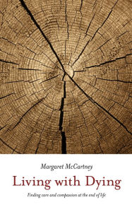 Title: Living with Dying: Finding Care and Compassion at the End of Life, Author: Margaret McCartney