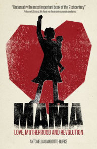 Title: Mama: Love, Motherhood and Revolution, Author: Antonella Gambotto-Burke