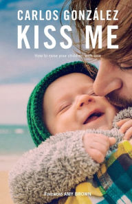 Download books free in english Kiss Me: How to Raise Your Children with Love 9781780663135 DJVU iBook