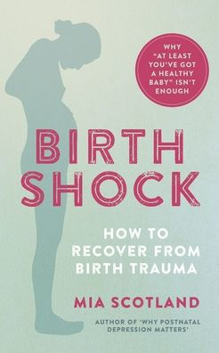 Birth Shock: How to recover from birth trauma - why 'at least you've got a healthy baby' isn't enough