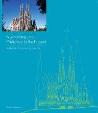Title: Key Buildings from Prehistory to the Present: Plans, Sections, Elevations, Author: Andrew Ballantyne
