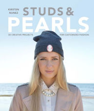 Title: Studs & Pearls: 30 Creative Projects for Customized Fashion, Author: Kirsten Nunez