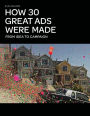 How 30 Great Ads Were Made: From Idea to Campaign