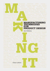 Title: Making It Second Edition: Manufacturing Techniques for Product Design, Author: Chris Lefteri