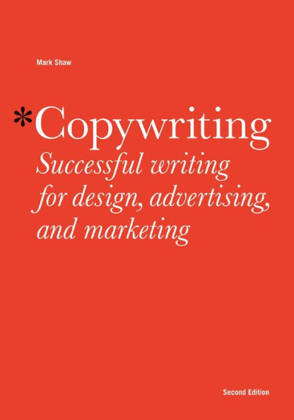 Copywriting Second Edition: Successful Writing for Design, Advertising, Marketing