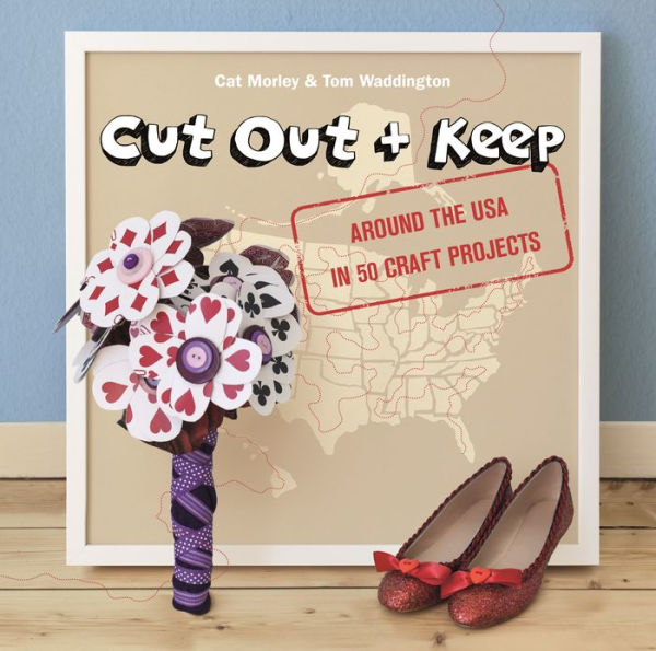 Cut Out and Keep: Around the USA in 50 Craft Projects