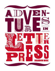 Title: Adventures in Letterpress, Author: Brandon Mise