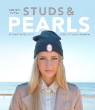Title: Studs and Pearls: 30 Creative Projects for Customized Fashion, Author: Kirsten Nunez