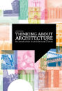 Thinking about Architecture: An Introduction to Architectural Theory