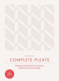 Title: Complete Pleats: Pleating Techniques for Fashion, Architecture and Design, Author: Paul Jackson