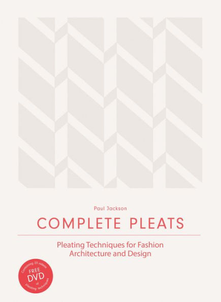 Complete Pleats: Pleating Techniques for Fashion, Architecture and Design