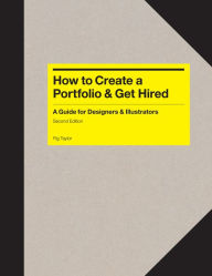 Title: How to Create a Portfolio & Get Hired Second Edition: A Guide for Graphic Designers, Illustrators, Author: Fig Taylor