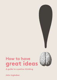 Download free kindle ebooks uk How to Have Great Ideas: A Guide to Creative Thinking 