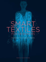 Ebook for blackberry free download Smart Textiles for Designers: Inventing the Future of Fabrics by Rebeccah Pailes-Friedman English version 9781780677323