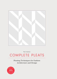 Title: Complete Pleats: Pleating Techniques for Fashion, Architecture, Design, Author: Paul Jackson