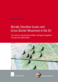 Title: Morally Sensitive Issues and Cross-Border Movement in the EU: The cases of reproductive matters and legal recognition of same-sex relationships, Author: Nelleke Koffeman