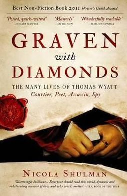 Graven with Diamonds: The Many Lives of Thomas Wyatt, Courtier, Poet, Assassin, Spy