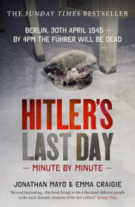 Title: Hitler's Last Day: Minute by Minute, Author: Jonathan Mayo