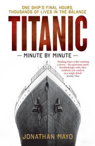 Title: Titanic: Minute by Minute, Author: Jonathan Mayo