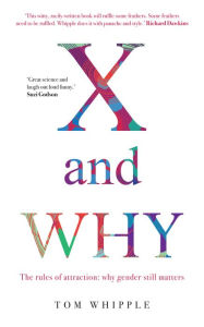 Title: X and Why: The rules of attraction: why gender still matters, Author: Tom Whipple