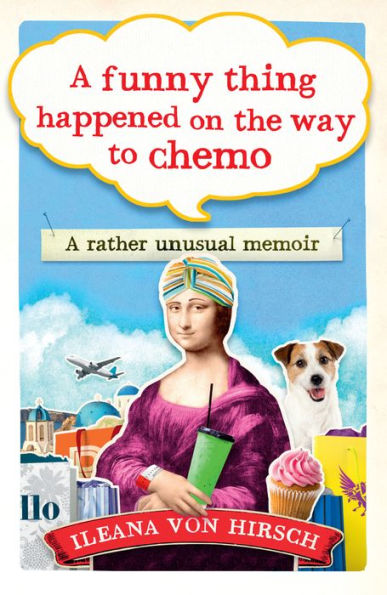 A Funny Thing Happened on the Way to Chemo: A Rather Unusual Memoir