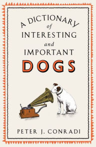 Title: A Dictionary of Interesting and Important Dogs, Author: Peter Conradi