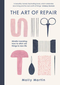 E-books free download pdf The Art of Repair: Mindful mending: how to stitch old things to new life 9781780724423 in English