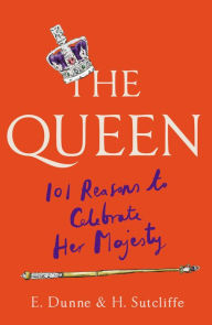 Title: The Queen: 101 Reasons to Celebrate Her Majesty, Author: H. Sutcliffe