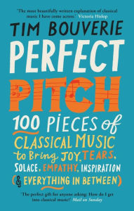 Textbooks to download Perfect Pitch: 100 pieces of classical music to bring joy, tears, solace, empathy, inspiration (& everything in between) 9781780725796 (English literature) by Tim Bouverie 