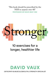 Title: Stronger: How to build strength: the secret to a longer, healthier life, Author: David Vaux
