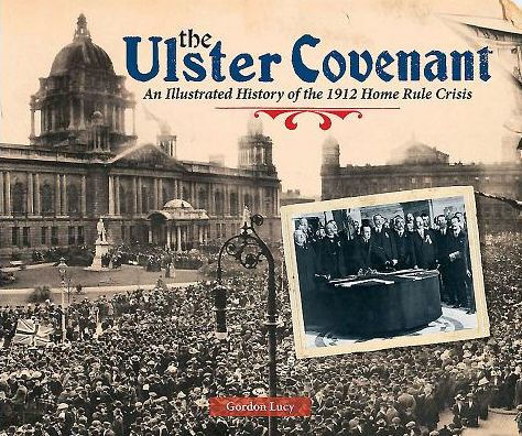The Ulster Covenant: An Illustrated History of the 1912 Home Rule Crisis