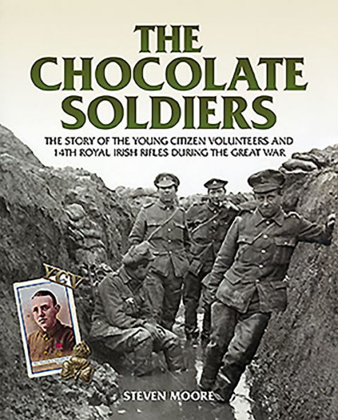 The Chocolate Soldiers: The Story of the Young Citizen Volunteers and 14th Royal irish Rifles during the Great War