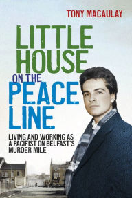 Title: Little House on the Peace Line: Living and working as a pacifist on Belfast's Murder Mile, Author: Tony Macaulay