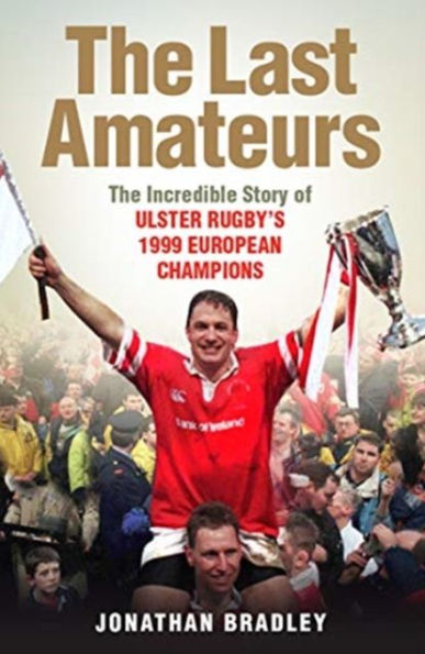 The Last Amateurs: Incredible Story of Ulster Rugby's 1999 European Champions