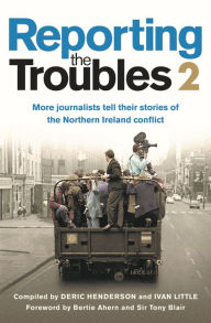 Free audio books download uk Reporting the Troubles 2: More journalists tell their stories of the Northern Ireland conflict: A second volume of the bestselling book, featuring new contributions from over sixty high-profile journalists by Deric Henderson, Ivan Little (English Edition)
