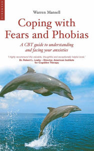 Title: Coping with Fears and Phobias: A CBT Guide to Understanding and Facing Your Anxieties, Author: Warren Mansell