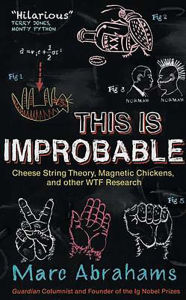 Title: This is Improbable: Cheese String Theory, Magnetic Chickens and Other WTF Research, Author: Marc Abrahams