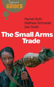 Title: The Small Arms Trade: A Beginner's Guide, Author: Matthew Schroeder