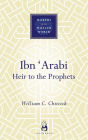 Ibn 'Arabi: Heir to the Prophets