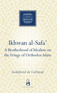 Title: Ikhwan al-Safa': A Brotherhood of Idealists on the Fringe of Orthodox Islam, Author: Godefroid de Callatay